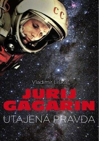 Jurij Gagarin - Utajená pravda - Vladimír Liška