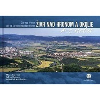 Žiar nad Hronom a okolie z neba: Žiar nad Hronom and Its Surroundings From Heaven (978-80-8144-226-1)