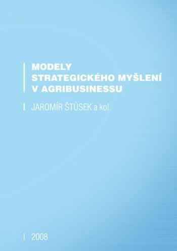 Modely strategického myšlení v agribusinessu - Štůsek Jaromír