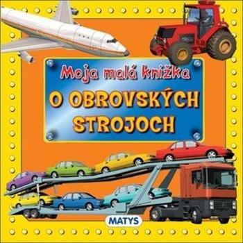 Moja malá knižka o obrovských strojoch (978-80-8088-533-5)