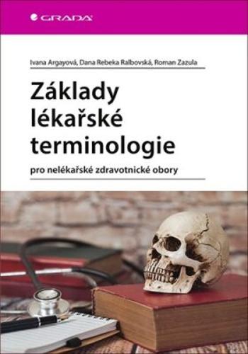 Základy lékařské terminologie pro nelékařské zdravotnické obory - Roman Zazula, Ivana Argayová, Dana Rebeka Ralbovská