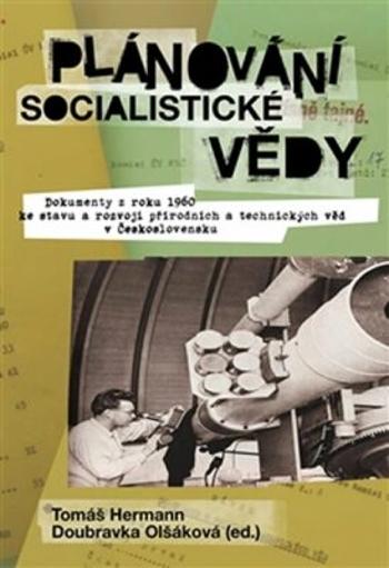 Plánování socialistické vědy - Doubravka Olšáková, Tomáš Hermann