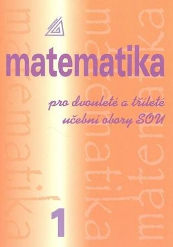 Matematika pro dvouleté a tříleté učební obory SOU 1.díl - Calda Emil