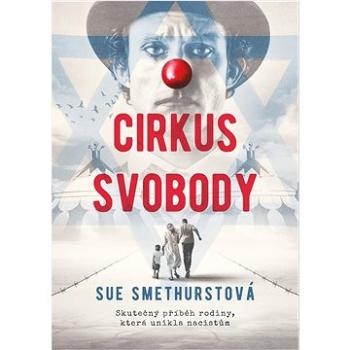 Cirkus svobody: Skutečný příběh rodiny, která unikla nacistům (978-80-264-3705-5)