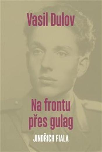 Vasil Dulov — Na frontu přes gulag - Fiala Jindřich
