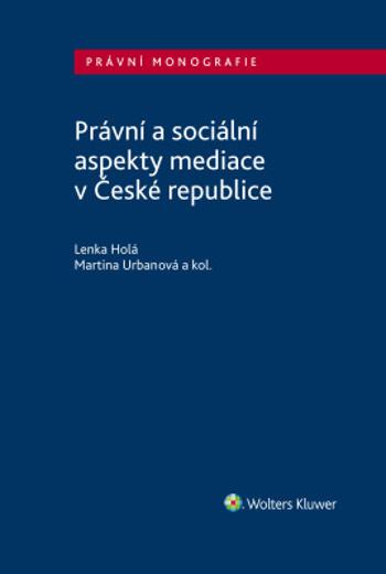 Právní a sociální aspekty mediace v České republice - Lenka Holá, Martina Urbanová - e-kniha