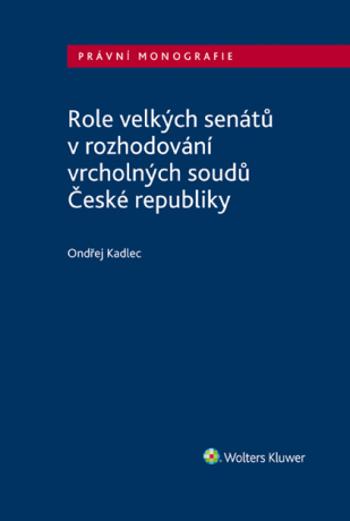 Role velkých senátů v rozhodování vrcholných soudů České republiky - Ondřej Kadlec - e-kniha