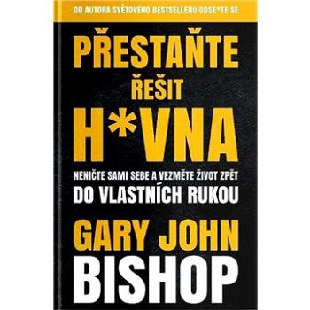 Přestaňte řešit h*vna: Neničte sami sebe a vezměte život zpět do vlastních rukou (978-80-7642-576-7)