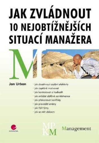 Jak zvládnout 10 nejobtížnějších situací manažera - Jan Urban - e-kniha