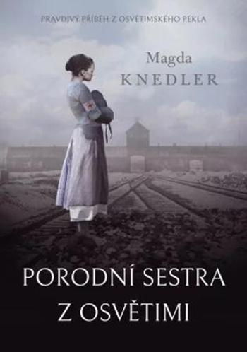 Porodní sestra z Osvětimi - Knedler Magda