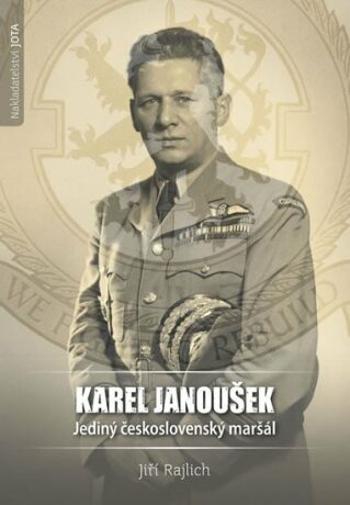 Karel Janoušek. Jediný československý maršál - Jiří Rajlich