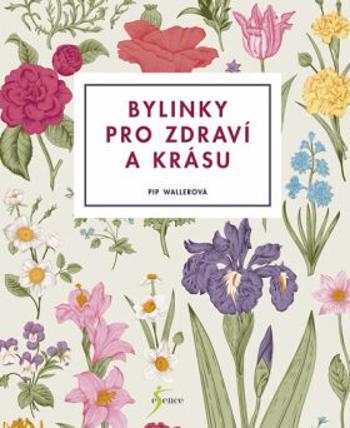 Bylinky pro zdraví a krásu - Pip Wallerová