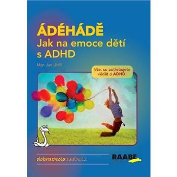 ÁDÉHÁDĚ Jak na emoce dětí s ADHD: Vše, co potřebujete vědět o ADHD. (978-80-7496-454-1)