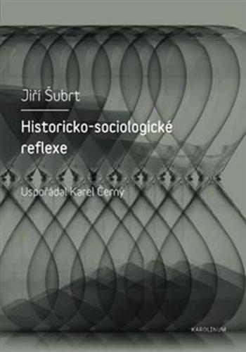 Historicko-sociologické reflexe - Karel Černý , Jiří Šubrt - Šubrt Jiří