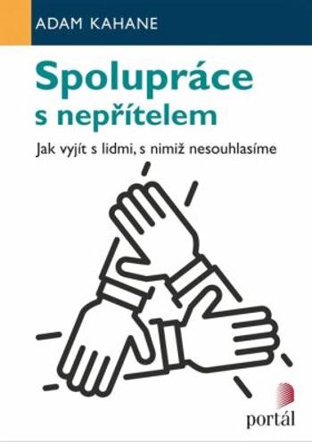 Spolupráce s nepřítelem - Jak vyjít s lidmi, s nimiž nesouhlasíme - Adam Kahane