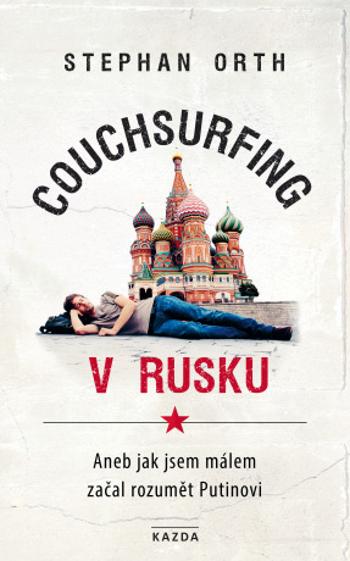 Couchsurfing v Rusku, aneb, Jak jsem málem začal rozumět Putinovi - Stephan Orth - e-kniha