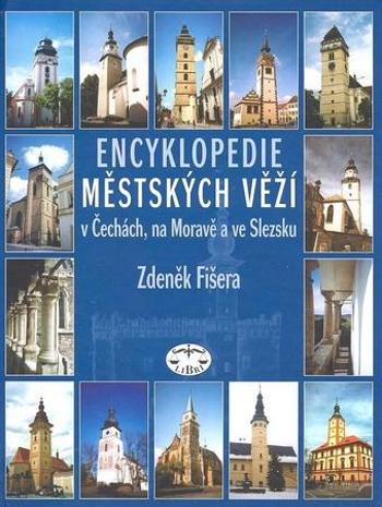 Encyklopedie městských věží v Čechách, na Moravě a ve Slezsku - Fišera Zdeněk