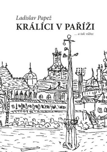 Králíci v Paříži - Ladislav Papež - e-kniha