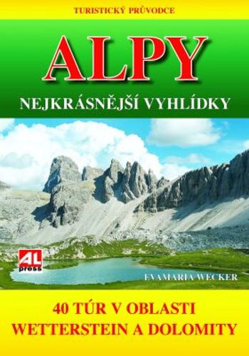 Turistický průvodce: ALPY- nejkrásnější vyhlídky - 40 túr v oblasti mezi Wettersteinem a Dolomity - Eva Maria Wecker