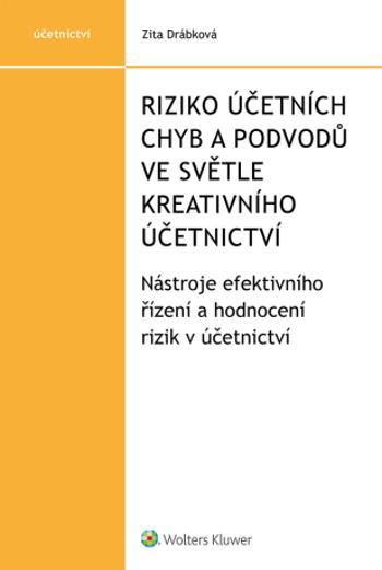 Riziko účetních chyb a podvodů ve světle kreativního účetnictví - Nástroje efektivního řízení a hodnocení rizik v účetnictví - Zita Drábková - e-kniha