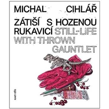 Zátiší s hozenou rukavicí: Still-Life With Thrown Gauntlet (978-80-7437-364-0)