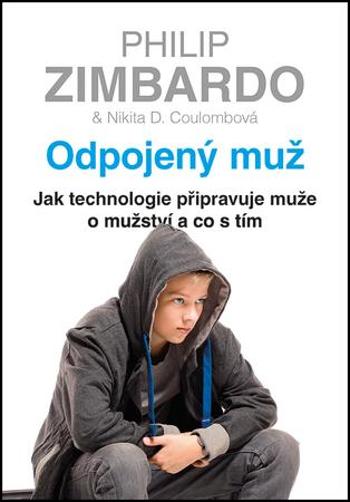 Odpojený muž - Jak technologie připravuje muže o mužství a co s tím - Zimbardo Philip, Coulombová Nikita D. - Zimbardo Philip