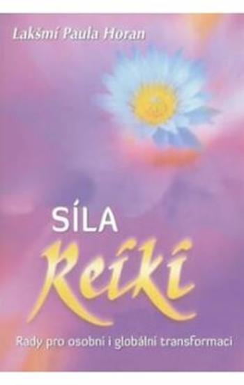 Síla Reiki - Rady pro osobní i globální transformaci - Lakšmí Paula Horan