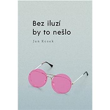 Bez iluzí by to nešlo (978-80-7422-791-2)