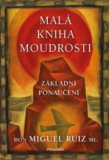 Malá kniha moudrosti - Základní ponaučení - Don Miguel Ruiz, Don Miguel ml.