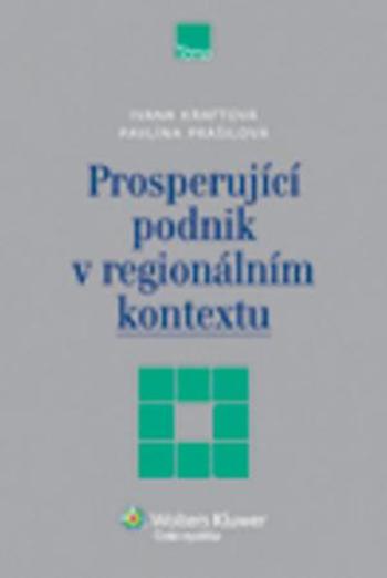 Prosperující podnik v regionálním kontextu - Ivana Kraftová, Pavlína Prášilová, - Kraftová Ivana