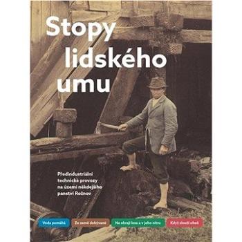 Stopy lidského umu: Předindustriální technické provozy na území někdejšího panství Rožnov (978-80-280-0201-5)