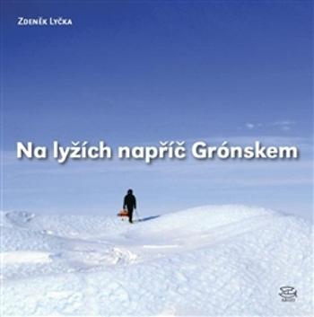 Na lyžích napříč Grónskem - Lyčka Zdeněk