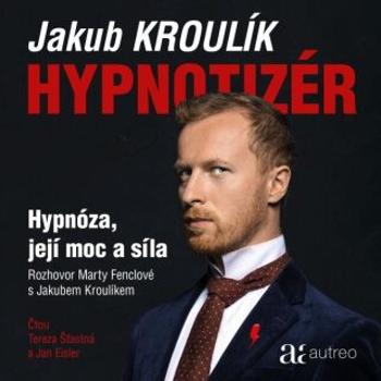Hypnotizér – Hypnóza, její moc a síla - Marta Fenclová, Jakub Kroulík - audiokniha