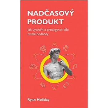 Nadčasový produkt: Jak vytvořit a propagovat dílo trvalé hodnoty (978-80-907987-8-6)