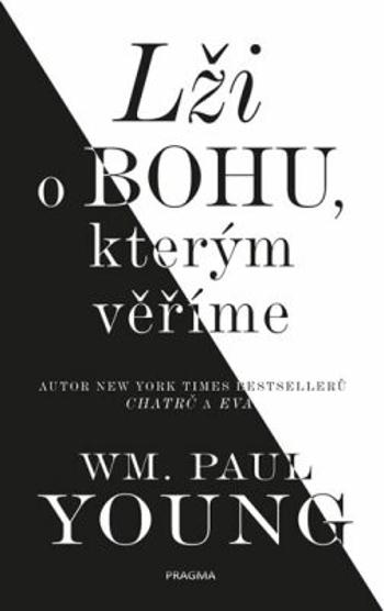 Lži o Bohu, kterým věříme - William Paul Young