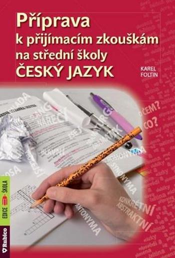 Příprava k přijímacím zkouškám na střední školy Český jazyk - Foltin Karel