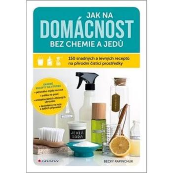 Jak na domácnost bez chemie a jedů: 150 snadných a levných receptů na přírodní čisticí prostředky (978-80-271-2051-2)