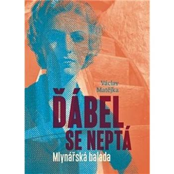 Ďábel se neptá: Mlynářská balada (978-80-906791-3-9)