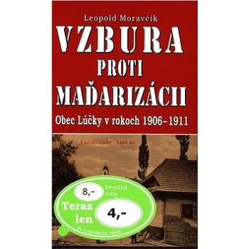 Vzbura proti maďarizácii: Obec Lúčky v rokoch 1906-1911 (978-80-8079-129-2)