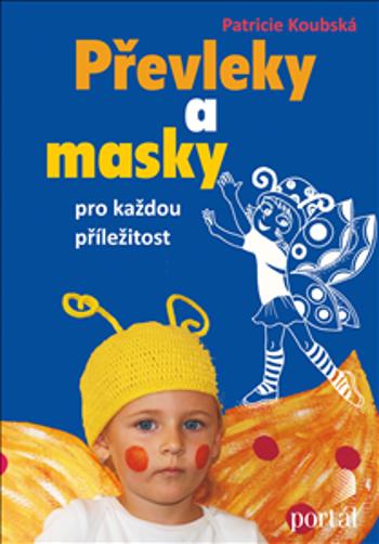 Převleky a masky pro každou příležitost - Koubská, Patricie