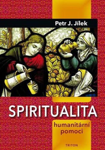 Spiritualita humanitární pomoci - Jílek Petr