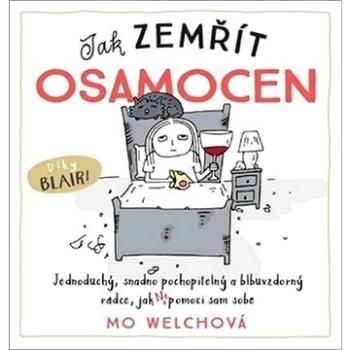 Jak zemřít osamocen: Jednoduchý, snadno pochopitelný a blbuvzdorný rádce, jak nepomoci sám sobě (978-80-7593-189-4)