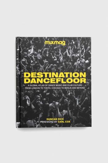 Knížka Dorling Kindersley Ltd Destination Dancefloor, MIXMAG Duncan Dick