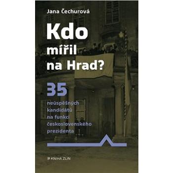 Kdo mířil na Hrad?: 35 neúspěšných kandidátů na funkci československého prezidenta (978-80-7662-266-1)