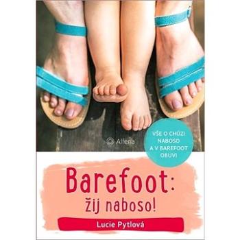 Barefoot: žij naboso!: Vše o chůzi naboso a v barefoot obuvi (978-80-271-0749-0)
