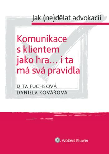 Komunikace s klientem jako hra... i ta má svá pravidla - cyklus: Jak (ne)dělat advokacii - Daniela Kovářová, Dita Fuchsová - e-kniha