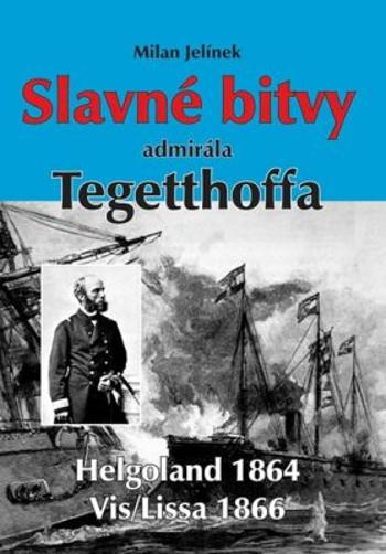Slavné bitvy admirála Tegetthoffa - Milan Jelínek