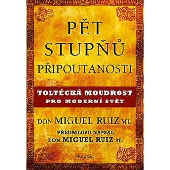 Pět stupňů připoutanosti: Toltécká moudrost pro moderní svět (978-80-7617-276-0)