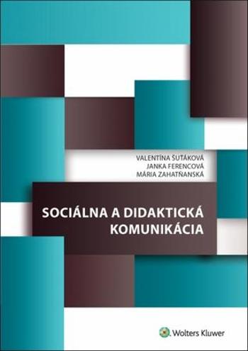 Sociálna a didaktická komunikácia - Valentína Šuťáková, Janka Ferencová, Mária Zahatňanská - Ferencová Janka