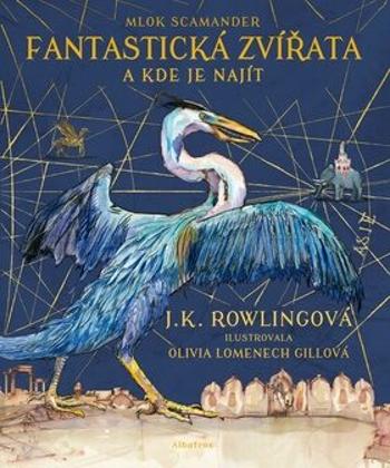 Fantastická zvířata - ilustrované vydání - Joanne K. Rowlingová